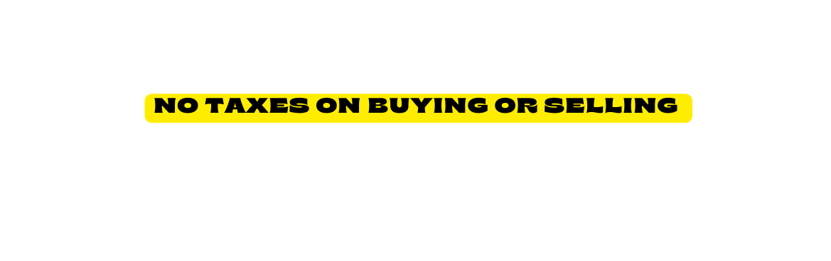No taxes on buying or selling
